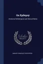 On Epilepsy. Anatomo-Pathological and Clinical Notes - Manuel Gonzalez Echeverria