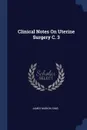 Clinical Notes On Uterine Surgery C. 3 - James Marion Sims