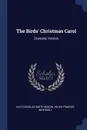 The Birds. Christmas Carol. Dramatic Version - Kate Douglas Smith Wiggin, Helen Frances Ingersoll