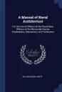 A Manual of Naval Architecture. For the Use of Officers of the Royal Navy, Officers of the Mercantile Marine, Shipbuilders, Shipowners, and Yachtsmen - William Henry White