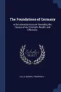 The Foundations of Germany. A Documentary Account Revealing the Causes of Her Strength, Wealth, and Efficiency - J Ellis Barker, Frederick II