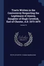 Tracts Written in the Controversy Respecting the Legitimacy of Amicia, Daughter of Hugh Cyveliok, Earl of Chester, A.D. 1673-1679; Volume 78 - Peter Leycester, Thomas Mainwaring