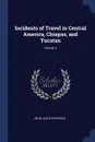 Incidents of Travel in Central America, Chiapas, and Yucatan; Volume 2 - John Lloyd Stephens