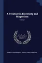 A Treatise On Electricity and Magnetism; Volume 1 - James Clerk Maxwell, Joseph John Thompson