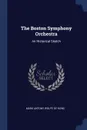 The Boston Symphony Orchestra. An Historical Sketch - Mark Antony Wolfe De Howe