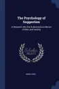 The Psychology of Suggestion. A Research Into the Subconscious Nature of Man and Society - Boris Sidis
