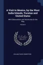 A Visit to Mexico, by the West India Islands, Yucatan and United States. With Observations and Adventures On the Way; Volume 2 - William Parish Robertson