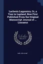 Lachesis Lapponica, Or, a Tour in Lapland, Now First Published From the Original Manuscript Journal of ... Linnaeus - Carl von Linné