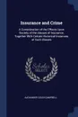 Insurance and Crime. A Consideration of the Effects Upon Society of the Abuses of Insurance, Together With Certain Historical Instances of Such Abuses - Alexander Colin Campbell