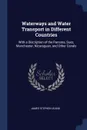 Waterways and Water Transport in Different Countries. With a Discription of the Panama, Suez, Manchester, Nicaraguan, and Other Canals - James Stephen Jeans