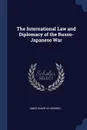 The International Law and Diplomacy of the Russo-Japanese War - Amos Shartle Hershey