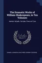 The Dramatic Works of William Shakespeare, in Ten Volumes. Hamlet. Othello. Pericles, Prince of Tyre - Samuel Johnson, Isaac Reed, George Steevens