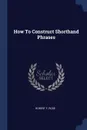 How To Construct Shorthand Phrases - Robert F. Rose