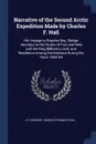 Narrative of the Second Arctic Expedition Made by Charles F. Hall. His Voyage to Repulse Bay, Sledge Journeys to the Straits of Fury and Hela and the King William.s Land, and Residence Among the Eskimos During the Years 1864-.69 - J. E. Nourse, Charles Francis Hall