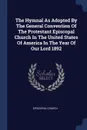 The Hymnal As Adopted By The General Convention Of The Protestant Episcopal Church In The United States Of America In The Year Of Our Lord 1892 - Episcopal Church