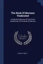 The Book Of Mormon Vindicated. Scriptural Evidences Of The Divine Authenticity Of The Book Of Mormon - Isaac M. Smith