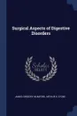 Surgical Aspects of Digestive Disorders - James Gregory Mumford, Arthur K. Stone