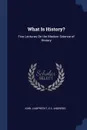 What Is History.. Five Lectures On the Modern Science of History - Karl Lamprecht, E A. Andrews