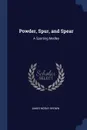 Powder, Spur, and Spear. A Sporting Medley - James Moray Brown