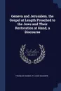 Geneva and Jerusalem. the Gospel at Length Preached to the Jews and Their Restoration at Hand, a Discourse - François Samuel R. Louis Gaussen