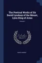 The Poetical Works of Sir David Lyndsay of the Mount, Lyon King of Arms; Volume 1 - David Lindsay