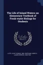 The Life of Inland Waters; an Elementary Textbook of Fresh-water Biology for Students - John Thomas Lloyd, James G. 1868-1956 Needham