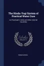 The Hindu-Yogi System of Practical Water Cure. As Practiced in India and Other Oriental Countries - Ramacharaka