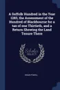 A Suffolk Hundred in the Year 1283, the Assessment of the Hundred of Blackbourne for a tax of one Thirtieth, and a Return Showing the Land Tenure There - Edgar Powell