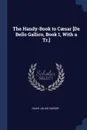 The Handy-Book to Caesar .De Bello Gallico, Book 1, With a Tr.. - Gaius Julius Caesar