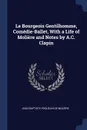 Le Bourgeois Gentilhomme, Comedie-Ballet, With a Life of Moliere and Notes by A.C. Clapin - Jean Baptiste Poquelin De Molière