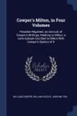 Cowper.s Milton, in Four Volumes. Paradise Regained. an Account of Cowper.s Writings, Relating to Milton. a Latin Epitaph Ascribed to Milton With Cowper.s Opinion of It - William Cowper, William Hayley, John Milton