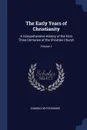 The Early Years of Christianity. A Comprehensive History of the First Three Centuries of the Christian Church; Volume 1 - Edmond de Pressensé