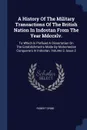 A History Of The Military Transactions Of The British Nation In Indostan From The Year Mdccxlv. To Which Is Prefixed A Dissertation On The Establishments Made By Mahomedan Conquerors In Indostan, Volume 2, Issue 2 - Robert Orme