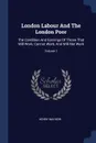 London Labour And The London Poor. The Condition And Earnings Of Those That Will Work, Cannot Work, And Will Not Work; Volume 1 - Henry Mayhew