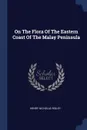 On The Flora Of The Eastern Coast Of The Malay Peninsula - Henry Nicholas Ridley