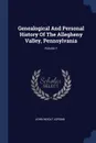 Genealogical And Personal History Of The Allegheny Valley, Pennsylvania; Volume 1 - John Woolf Jordan