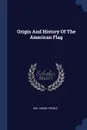 Origin And History Of The American Flag - geo. henry preble