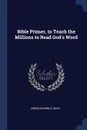 Bible Primer, to Teach the Millions to Read God.s Word - American Bible Union