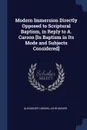 Modern Immersion Directly Opposed to Scriptural Baptism, in Reply to A. Carson .In Baptism in Its Mode and Subjects Considered. - Alexander Carson, John Munro