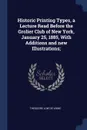 Historic Printing Types, a Lecture Read Before the Grolier Club of New York, January 25, 1885, With Additions and new Illustrations; - Theodore Low De Vinne