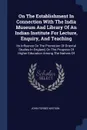 On The Establishment In Connection With The India Museum And Library Of An Indian Institute For Lecture, Enquiry, And Teaching. Its Influence On The Promotion Of Oriental Studies In England, On The Progress Of Higher Education Among The Natives Of - John Forbes Watson