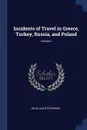 Incidents of Travel in Greece, Turkey, Russia, and Poland; Volume 1 - John Lloyd Stephens