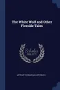 The White Wolf and Other Fireside Tales - Arthur Thomas Quiller-Couch