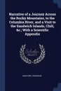 Narrative of a Journey Across the Rocky Mountains, to the Columbia River, and a Visit to the Sandwich Islands, Chili, .c.; With a Scientific Appendix - John Kirk Townsend