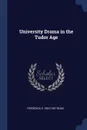 University Drama in the Tudor Age - Frederick S. 1862-1957 Boas