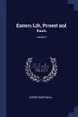 Eastern Life, Present and Past.; Volume 1 - Harriet Martineau