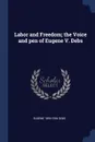 Labor and Freedom; the Voice and pen of Eugene V. Debs - Eugene 1855-1926 Debs