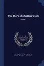 The Story of a Soldier.s Life; Volume 1 - Garnet Wolseley Wolseley