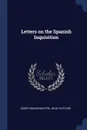Letters on the Spanish Inquisition - Joseph Marie Maistre, John Fletcher