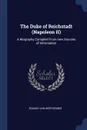 The Duke of Reichstadt (Napoleon II). A Biography Compiled From new Sources of Information - Eduard von Wertheimer